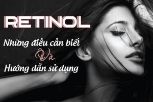 RETINOL – NHỮNG ĐIỀU CẦN BIẾT VÀ HƯỚNG DẪN SỬ DỤNG